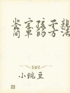 鉴定孩子亲生最简单的方法