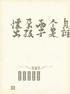 怀孕两个月能查出孩子是谁的吗