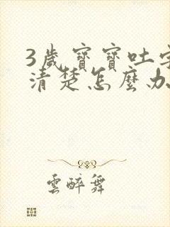 3岁宝宝吐字不清楚怎么办