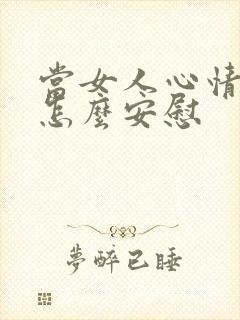 当女人心情不好怎么安慰