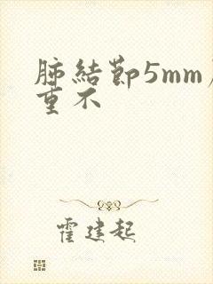 肺结节5mm严重不