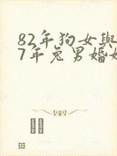 82年狗女与87年兔男婚姻好不
