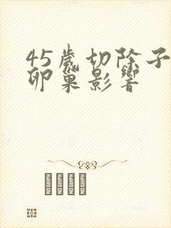 45岁切除子宫卵巢影响