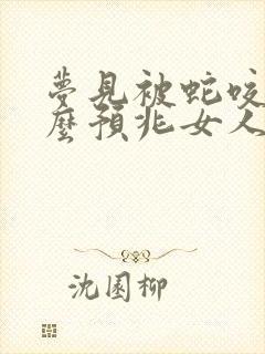 梦见被蛇咬是什么预兆女人