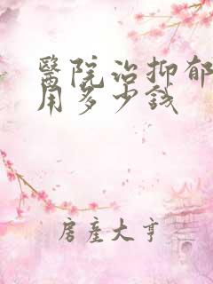 医院治抑郁的费用多少钱