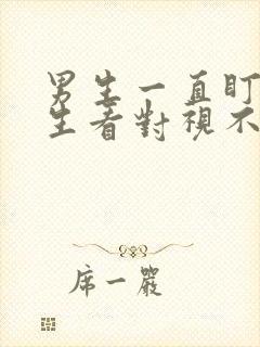 男生一直盯着女生看对视不躲闪