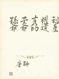 孙子有权利继承爷爷的遗产吗