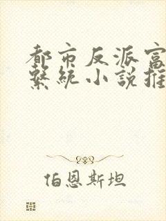 都市反派富二代系统小说推荐