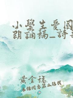 小学生爱国诗歌朗诵稿_诗歌