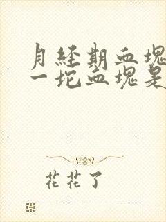 月经期血块很大一坨血块是怎么啦