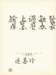 脸上过敏发红发痒怎么办最有效吃什么维生素