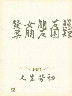 发女朋友照片文案朋友圈短句