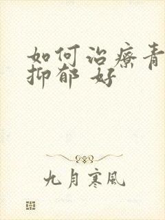 如何治疗青春期抑郁 好