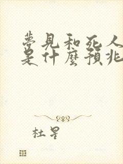 梦见和死人说话是什么预兆