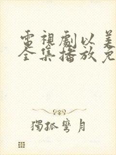 电视剧以美之名全集播放免费观看