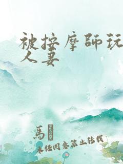 被按摩师玩弄的人妻