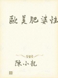 欧美肥婆性开放