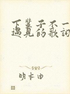 下辈子不一定能遇见的歌词