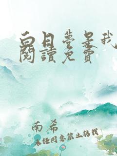 白日梦是我全文阅读免费