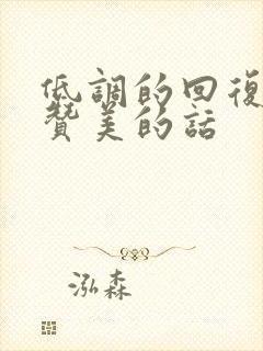 低调的回复别人赞美的话