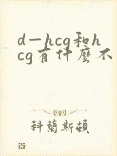 d—hcg和hcg有什么不同
