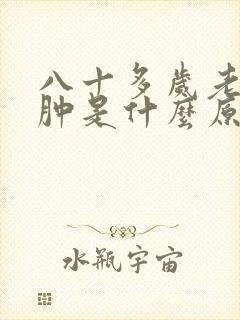 八十多岁老人脚肿是什么原因