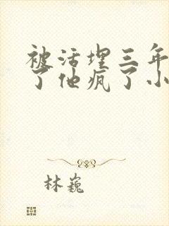 被活埋三年我死了他疯了小说