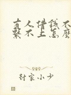 有人借钱不还联系不上怎么办