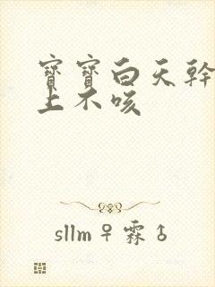 宝宝白天干咳晚上不咳