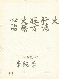 心火旺肝火旺的治疗方法