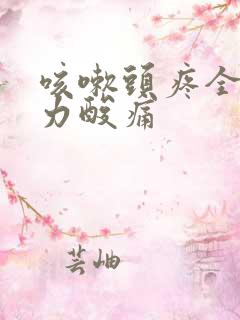 咳嗽头疼全身无力酸痛