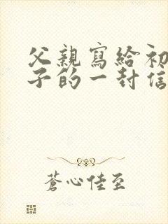 父亲写给初中儿子的一封信鼓励与期望