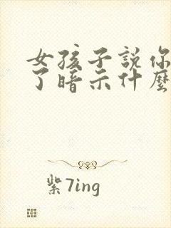 女孩子说你太好了暗示什么