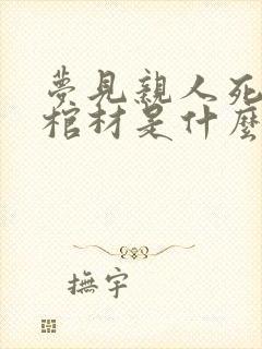 梦见亲人死了和棺材是什么征兆