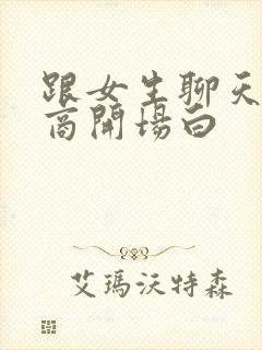 跟女生聊天高情商开场白