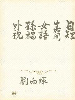 外孙女生日快乐祝福语简短的