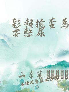 彩超检查为什么要憋尿