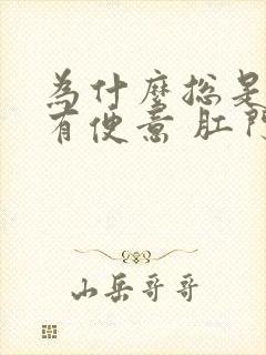 为什么总是感觉有便意 肛门有下坠感