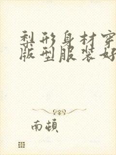 梨形身材穿什么版型服装好