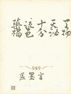 药流十天了还有褐色分泌物怎么回事