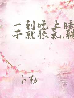 一到晚上睡觉肚子就胀气,躺着睡难受