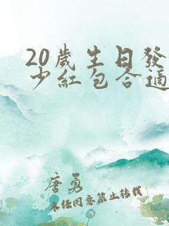 20岁生日发多少红包合适