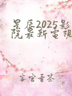 星辰2025影院最新电视剧免费观看