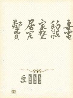 邻居家的妻子免费完整版电视剧漂亮的