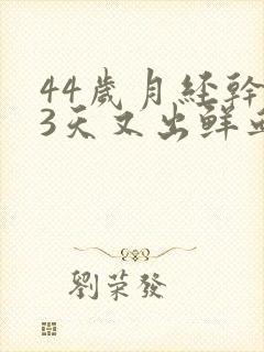 44岁月经干净3天又出鲜血