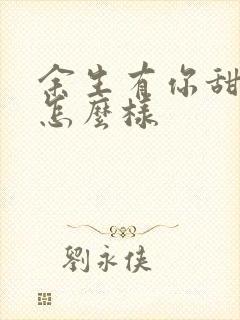 余生有你甜又暖怎么样