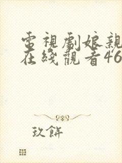 电视剧娘亲舅大在线观看46集