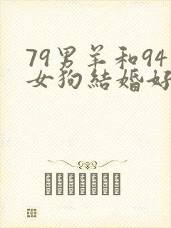 79男羊和94女狗结婚好不好