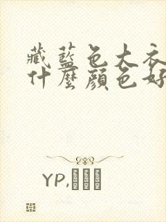 藏蓝色大衣内搭什么颜色好看