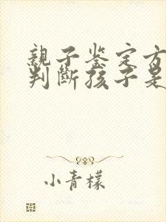 亲子鉴定方法 判断孩子是否亲生